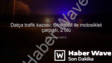 Datça trafik kazası: Otomobil ile motosiklet çarpıştı, 2 ölü