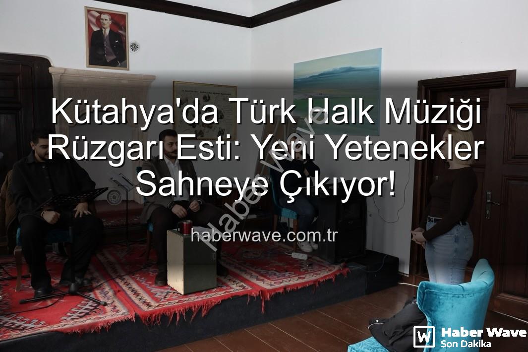 Türk Halk Müziği Yetenek Sınavı - Kütahya'da Türk Halk Müziği Rüzgarı Esti: Yeni Yetenekler Sahneye Çıkıyor!