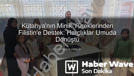 Kütahya’nın Minik Yüreklerinden Filistin’e Destek: Harçlıklar Umuda Dönüştü