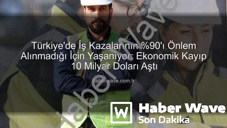Türkiye’de İş Kazalarının %90’ı Önlem Alınmadığı İçin Yaşanıyor: Ekonomik Kayıp 10 Milyar Doları Aştı