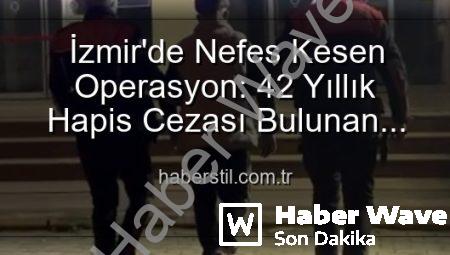 İzmir’de Nefes Kesen Operasyon: 42 Yıl Hapis Cezasıyla Aranan Hırsız Yakalandı!