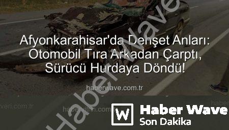 Afyonkarahisar’da Dehşet Anları: Otomobil Tıra Arkadan Çarptı, Sürücü Hurdaya Döndü!