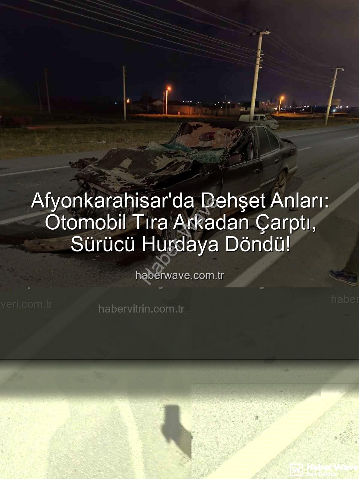 Afyonkarahisar trafik kazası - Afyonkarahisar'da Dehşet Anları: Otomobil Tıra Arkadan Çarptı, Sürücü Hurdaya Döndü!