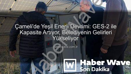 Çameli’de Yeşil Enerji Devrimi: GES-2 ile Kapasite Artıyor, Belediyenin Gelirleri Yükseliyor