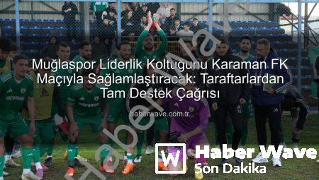 Muğlaspor Liderlik Koltuğunu Karaman FK Maçıyla Sağlamlaştıracak: Taraftarlardan Tam Destek Çağrısı