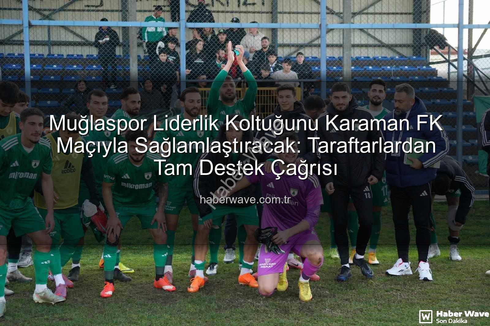Muğlaspor Karaman FK - Muğlaspor Liderlik Koltuğunu Karaman FK Maçıyla Sağlamlaştıracak: Taraftarlardan Tam Destek Çağrısı