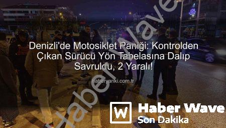 Denizli’de Motosiklet Faciası: Kontrolden Çıkan Araç Yön Tabelasına Daldı, 2 Kişi Yaralandı