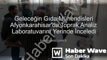 Afyonkarahisar’da Gıda Mühendisliği Öğrencileri Toprak ve Sulama Suyu Analiz Laboratuvarını Mercek Altına Aldı