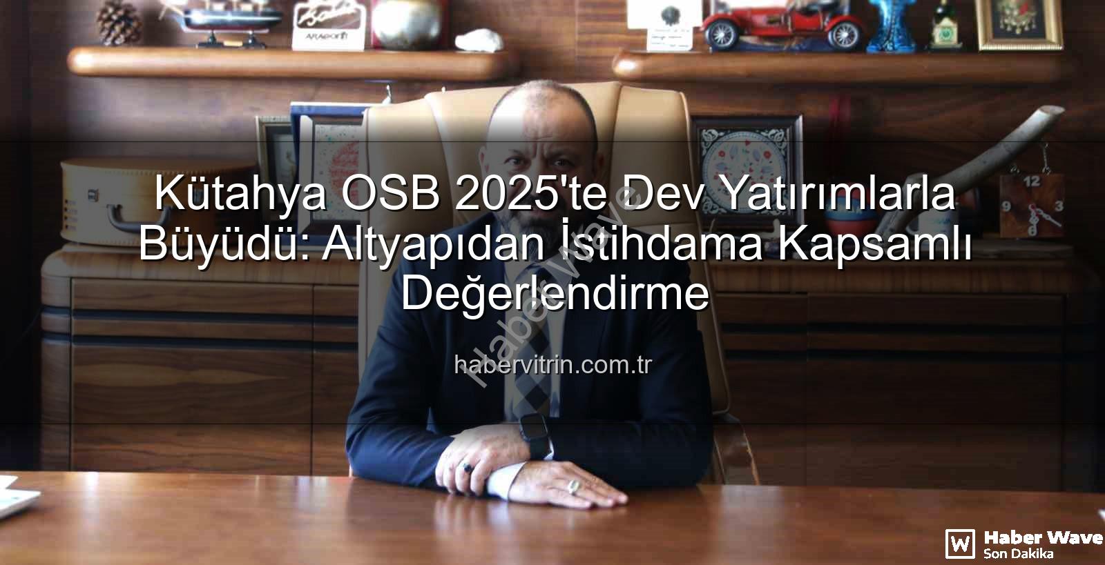 Kütahya OSB'den 2025 Hamlesi: Altyapıdan İstihdama Kapsamlı Yatırımlar ve Yeni Vizyon