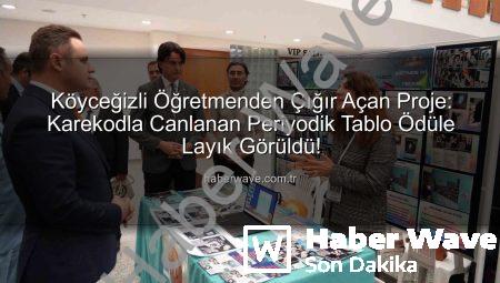 Köyceğizli Öğretmenden Çığır Açan Proje: Karekodla Canlanan Periyodik Tablo Ödüle Layık Görüldü!