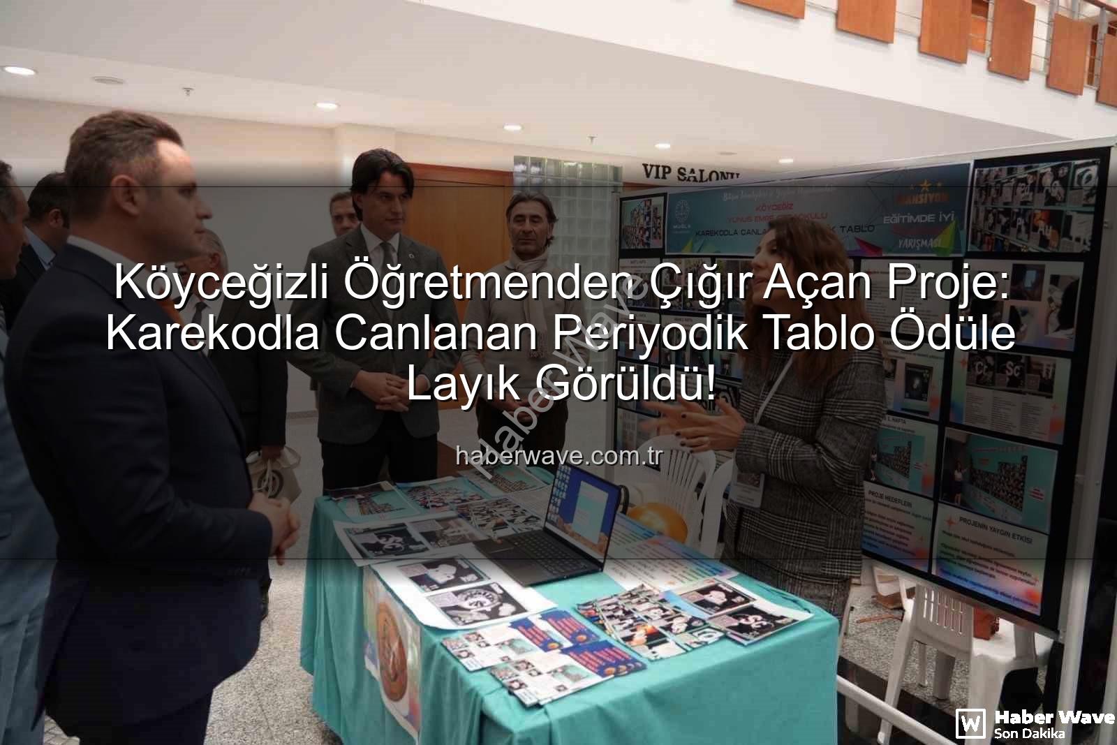 Karekodla Canlanan Periyodik Tablo - Köyceğizli Öğretmenden Çığır Açan Proje: Karekodla Canlanan Periyodik Tablo Ödüle Layık Görüldü!