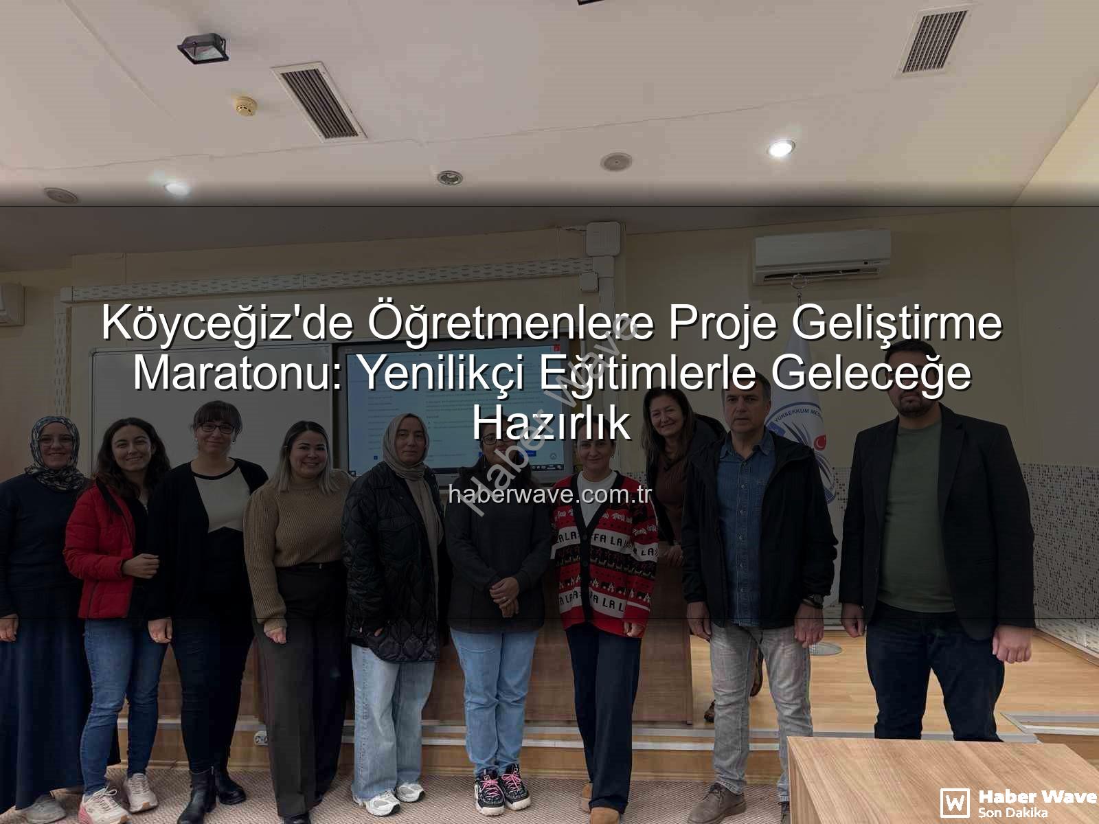 Proje Hazırlama Yöntem ve Uygulamaları - Köyceğiz'de Öğretmenlere Proje Geliştirme Maratonu: Yenilikçi Eğitimlerle Geleceğe Hazırlık