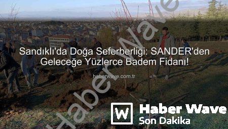 Sandıklı’da Doğa Seferberliği: SANDER’den Geleceğe Yüzlerce Badem Fidanı!