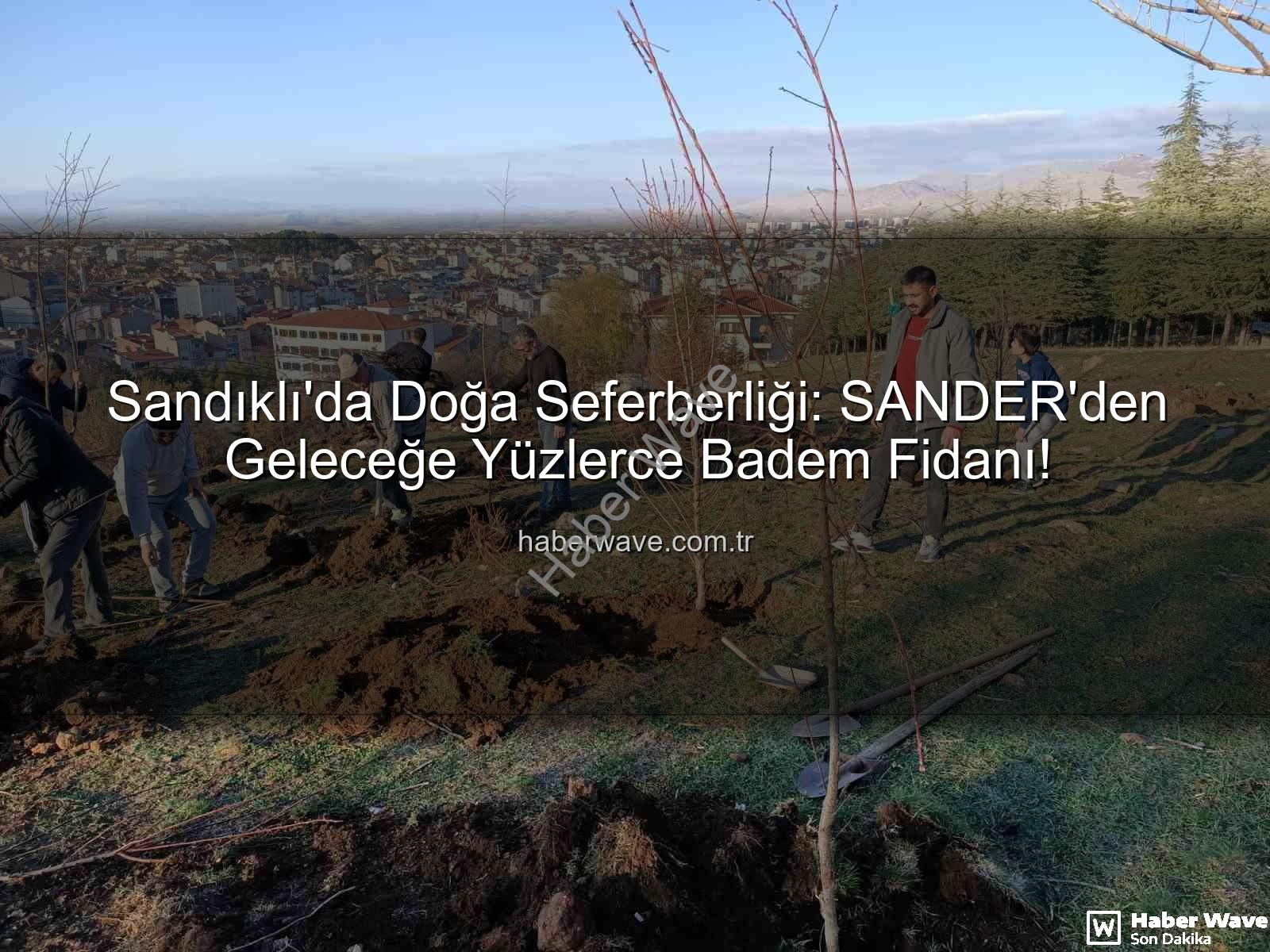 Sandıklı badem fidanı dikimi - Sandıklı'da Doğa Seferberliği: SANDER'den Geleceğe Yüzlerce Badem Fidanı!