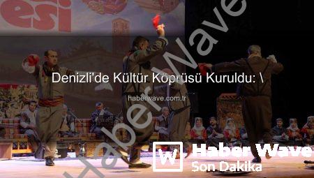 Denizli’de Kültür Köprüsü Kuruldu: \