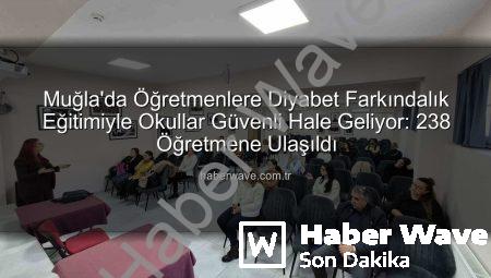 Muğla’da Öğretmenlere Diyabet Farkındalık Eğitimiyle Okullar Güvenli Hale Geliyor: 238 Öğretmene Ulaşıldı