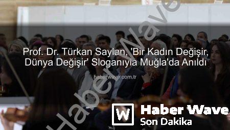 Prof. Dr. Türkan Saylan, ‘Bir Kadın Değişir, Dünya Değişir’ Sloganıyla Muğla’da Anıldı