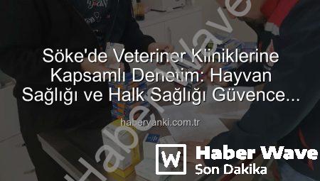 Söke’de Veteriner Kliniklerine Kapsamlı Denetim: Hayvan Sağlığı ve Halk Sağlığı Mercek Altında