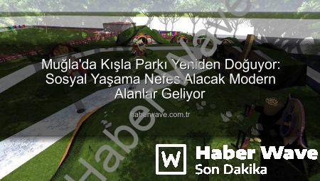 Muğla’da Kışla Parkı Yeniden Doğuyor: Sosyal Yaşama Nefes Alacak Modern Alanlar Geliyor