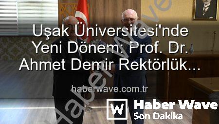 Uşak Üniversitesi’nde Yeni Dönem: Prof. Dr. Ahmet Demir Rektörlük Görevini Devraldı
