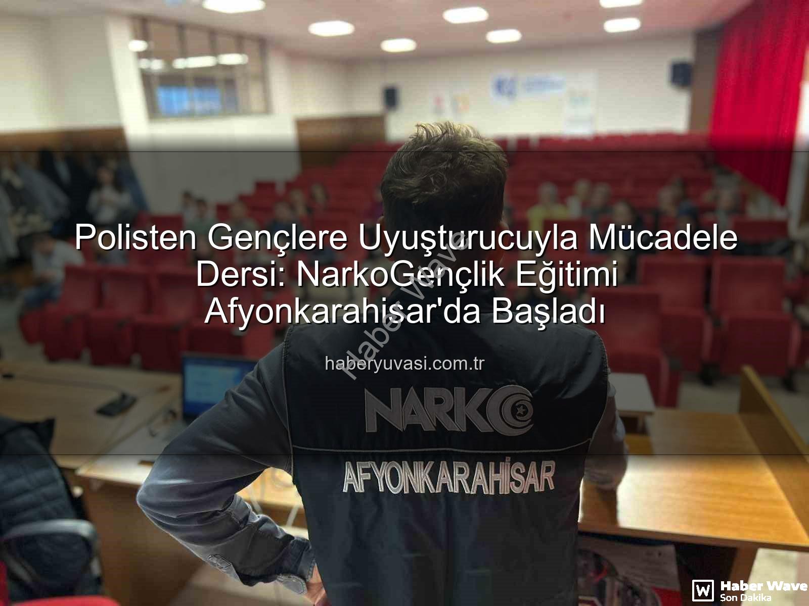 uyuşturucuyla mücadele - Afyonkarahisar'da Üniversite Öğrencilerine Yönelik Kapsamlı NarkoGençlik Eğitimi: Polis Uyuşturucuyla Mücadelede Bilinçlendirdi