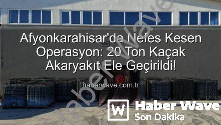 Afyonkarahisar’da Nefes Kesen Operasyon: 20 Ton Kaçak Akaryakıt Ele Geçirildi!
