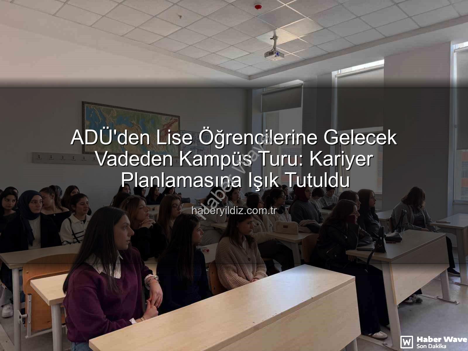 Adnan Menderes Üniversitesi - ADÜ'den Lise Öğrencilerine Kariyer Rehberliği: Geleceğin Meslekleri Kampüste Tanıtıldı