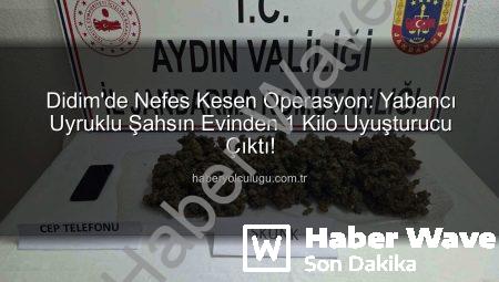 Didim’de Nefes Kesen Operasyon: Yabancı Uyruklu Şahsın Evinden 1 Kilo Uyuşturucu Çıktı!