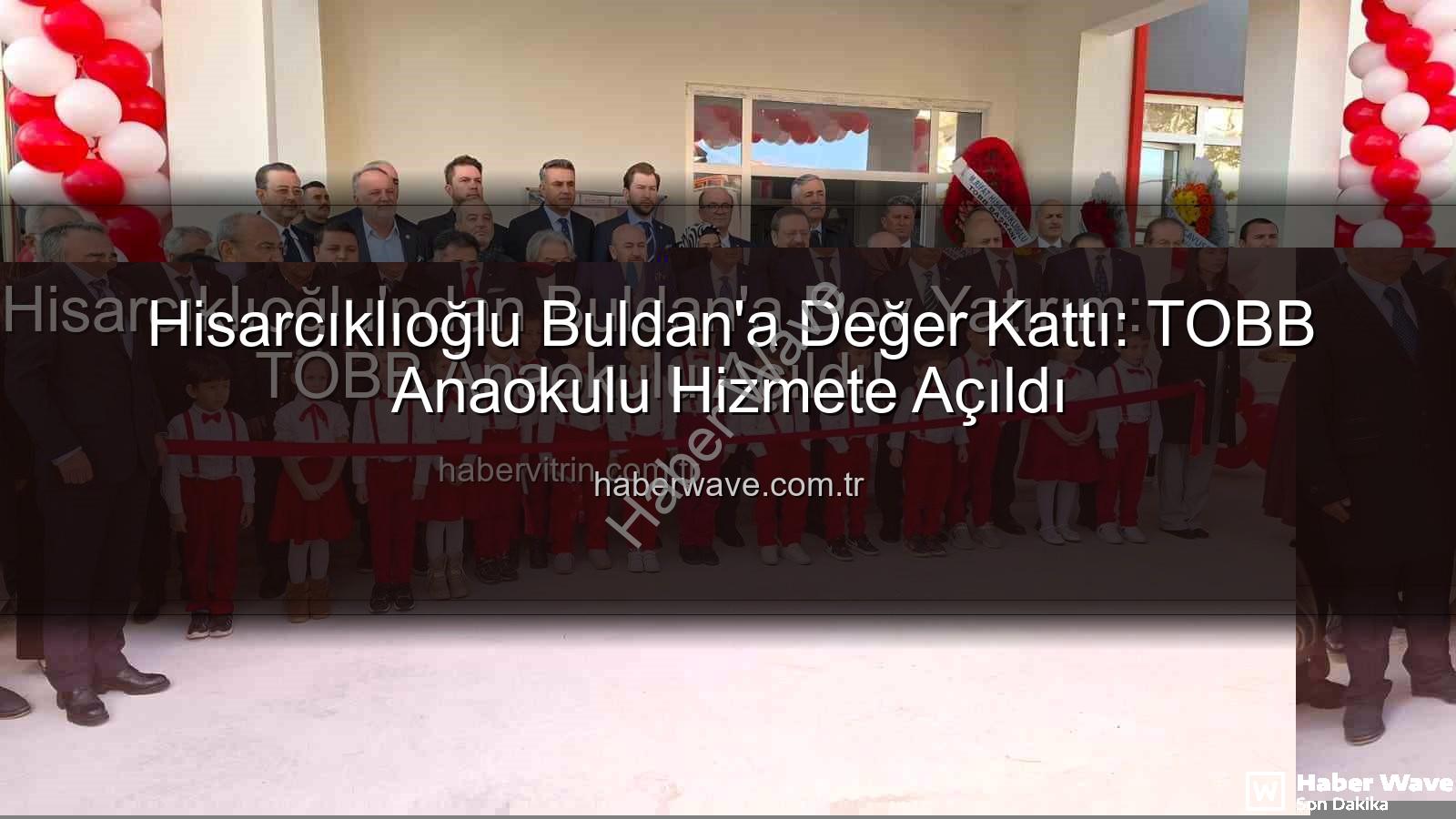 TOBB Anaokulu Buldan - Hisarcıklıoğlu Buldan'a Değer Kattı: TOBB Anaokulu Hizmete Açıldı
