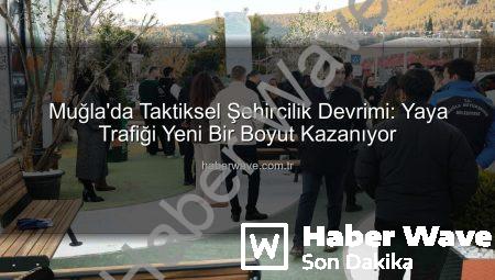 Muğla’da Taktiksel Şehircilik Devrimi: Yaya Trafiği Yeni Bir Boyut Kazanıyor