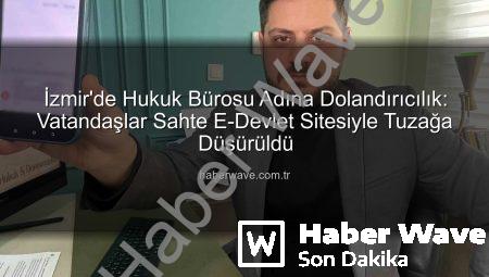 İzmir’de Hukuk Bürosu Adına Dolandırıcılık: Vatandaşlar Sahte E-Devlet Sitesiyle Tuzağa Düşürüldü