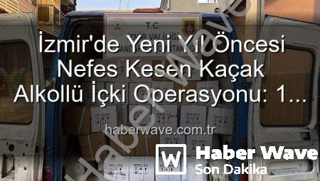 İzmir’de Yeni Yıl Öncesi Nefes Kesen Kaçak Alkollü İçki Operasyonu: 1 Milyon TL’lik Vurgun Önlenmekle Kalmadı!