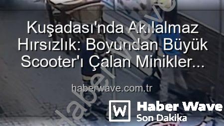 Kuşadası’nda Akılalmaz Hırsızlık: Boyundan Büyük Scooter’ı Çalan Minikler Kamerada!