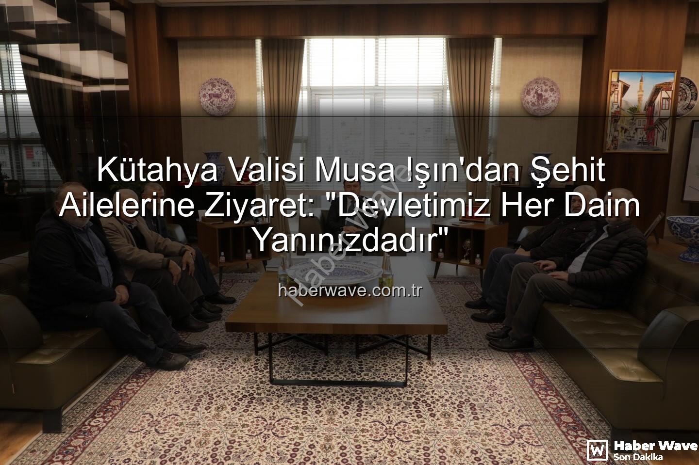 şehit aileleri - Kütahya Valisi Musa Işın'dan Şehit Ailelerine Ziyaret: "Devletimiz Her Daim Yanınızdadır"