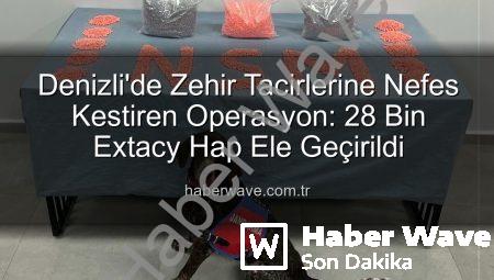 Denizli’de Zehir Tacirlerine Nefes Kestiren Operasyon: 28 Bin Extacy Hap Ele Geçirildi