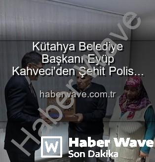 şehit polis Alaattin Özdemir - Kütahya Belediye Başkanı Eyüp Kahveci'den Şehit Polis Alaattin Özdemir'in Ailesine Anlamlı Ziyaret: Vatan Borcu Unutulmuyor