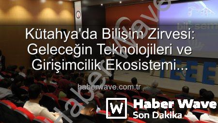 Kütahya’da Bilişim Zirvesi: Geleceğin Teknolojileri ve Girişimcilik Ekosistemi Masaya Yatırıldı