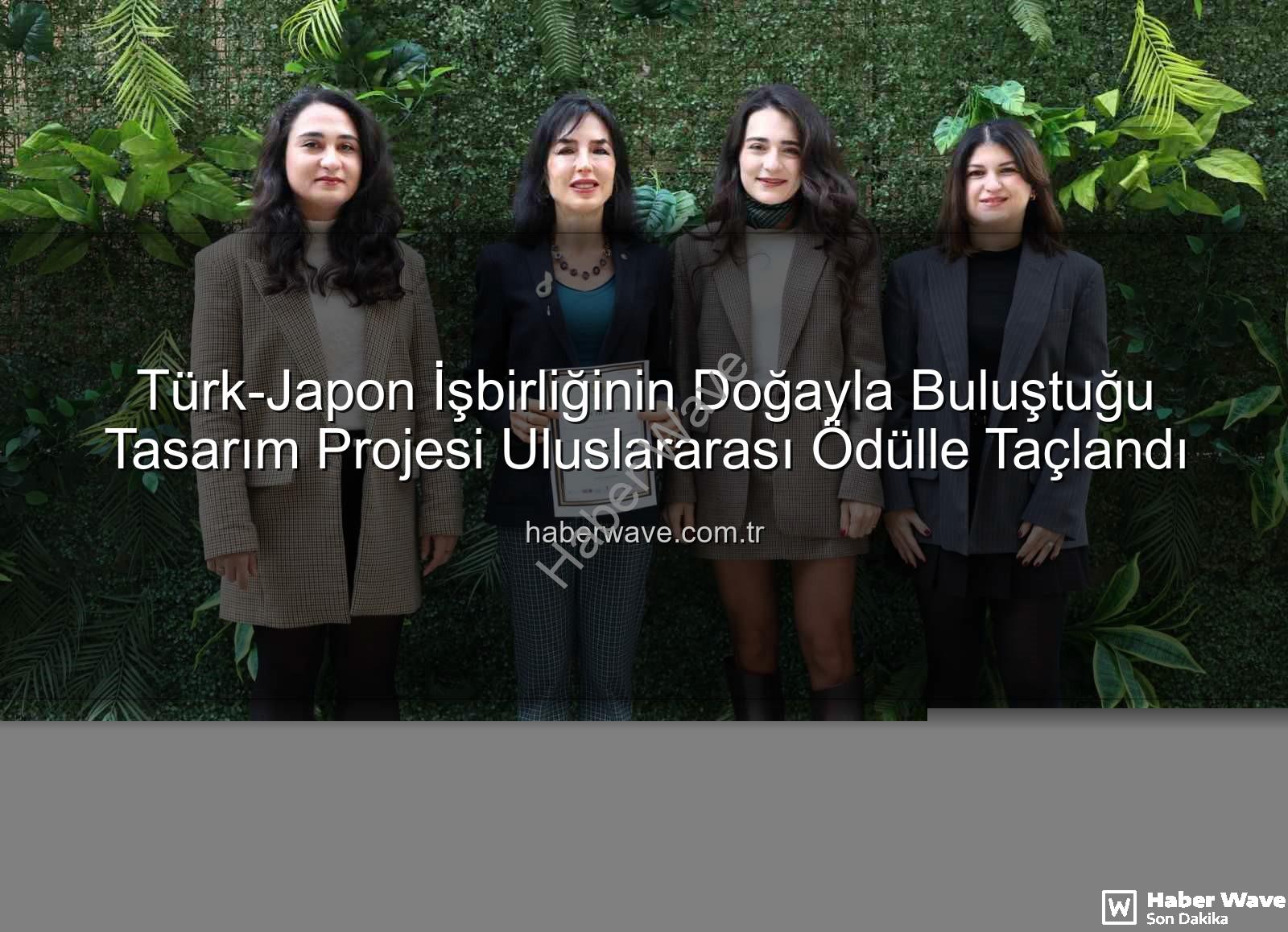 doğa dostu tasarım - Türk-Japon İşbirliğinin Doğayla Buluştuğu Tasarım Projesi Uluslararası Ödülle Taçlandı