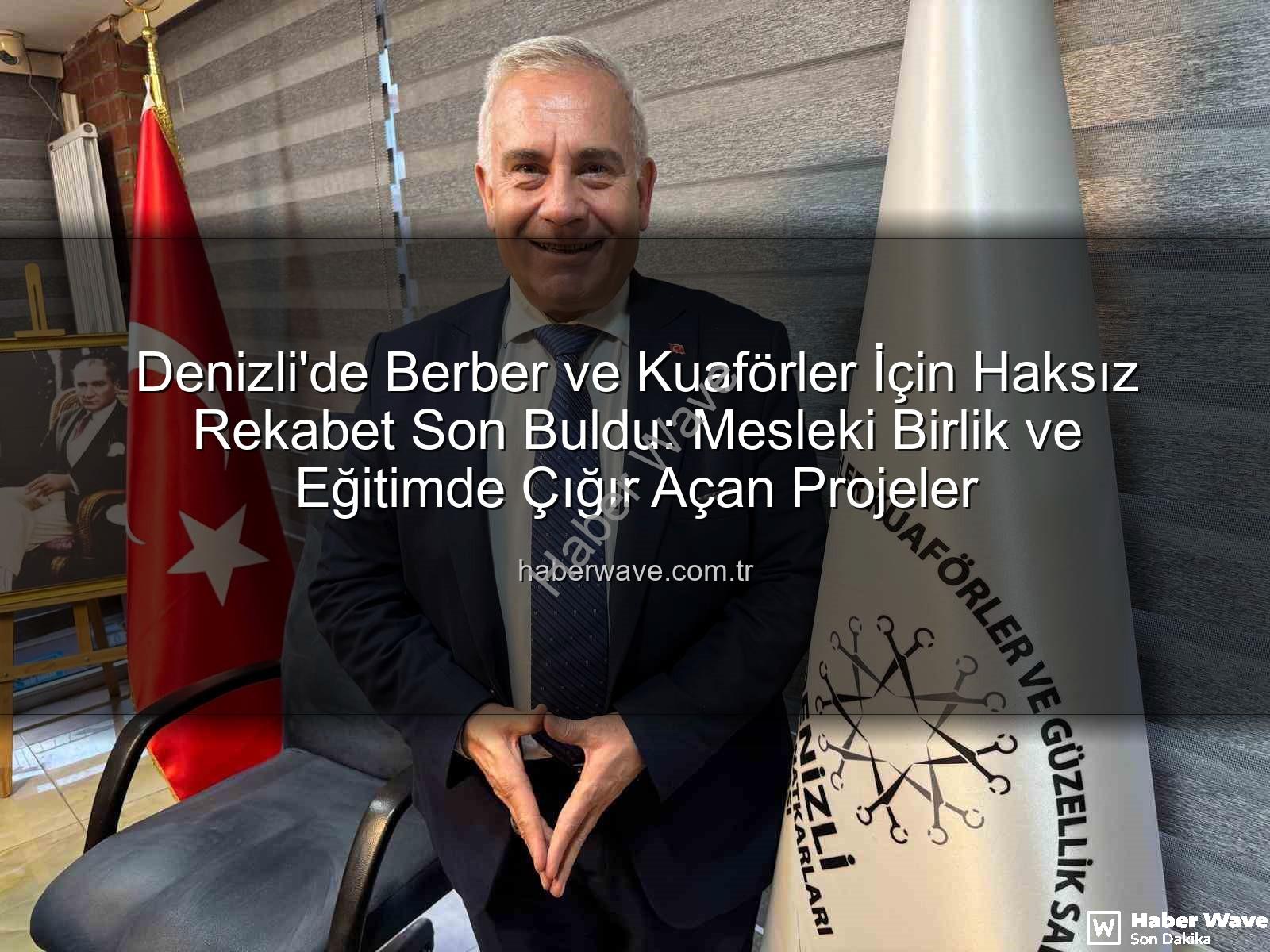 berber kuaför - Denizli'de Berber ve Kuaförler İçin Haksız Rekabet Son Buldu: Mesleki Birlik ve Eğitimde Çığır Açan Projeler