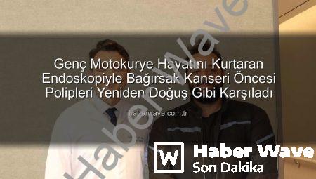 Genç Motokurye Hayatını Kurtaran Endoskopiyle Bağırsak Kanseri Öncesi Polipleri Yeniden Doğuş Gibi Karşıladı