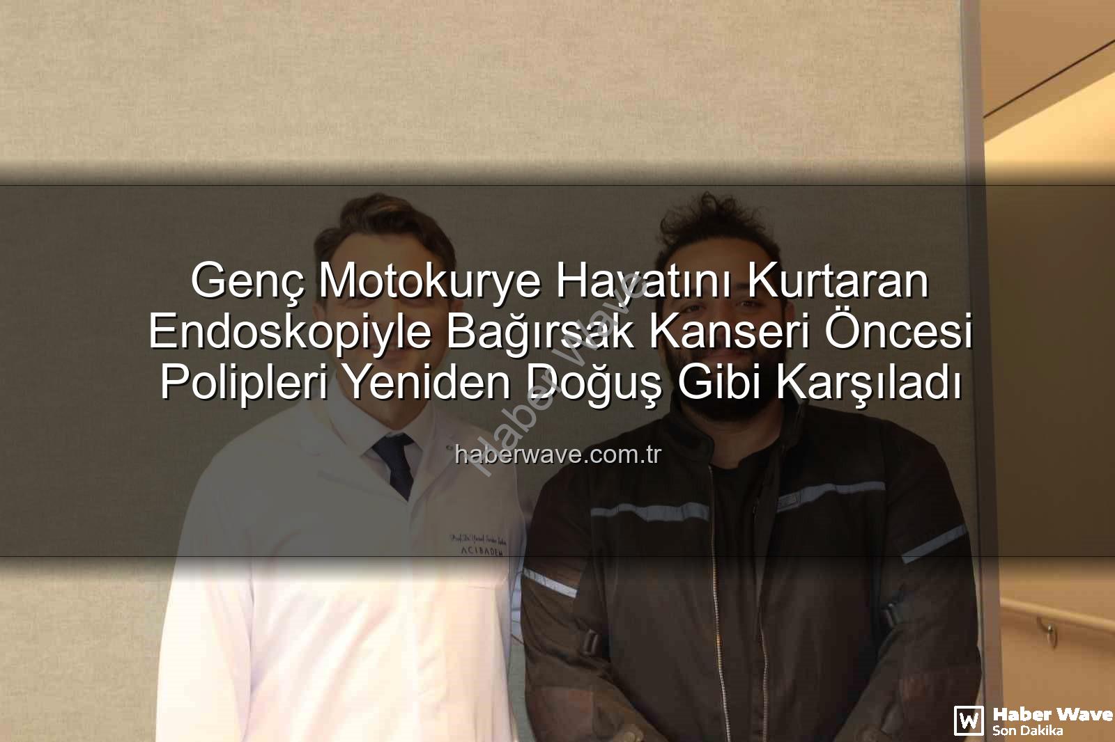 bağırsak kanseri - Genç Motokurye Hayatını Kurtaran Endoskopiyle Bağırsak Kanseri Öncesi Polipleri Yeniden Doğuş Gibi Karşıladı
