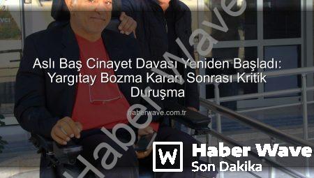 Aslı Baş Cinayet Davası Yeniden Başladı: Yargıtay Bozma Kararı Sonrası Kritik Duruşma