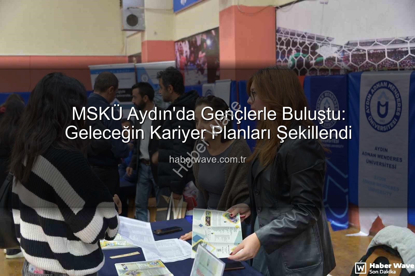 Muğla Sıtkı Koçman Üniversitesi - MSKÜ Aydın'da Gençlerle Buluştu: Geleceğin Kariyer Planları Şekillendi