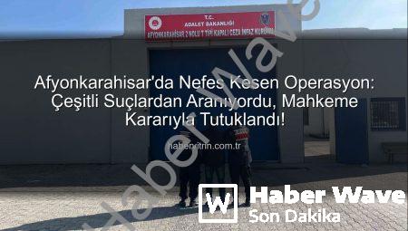 Afyonkarahisar’da Nefes Kesen Operasyon: Çeşitli Suçlardan Aranan 12 Kişi Tutuklandı!