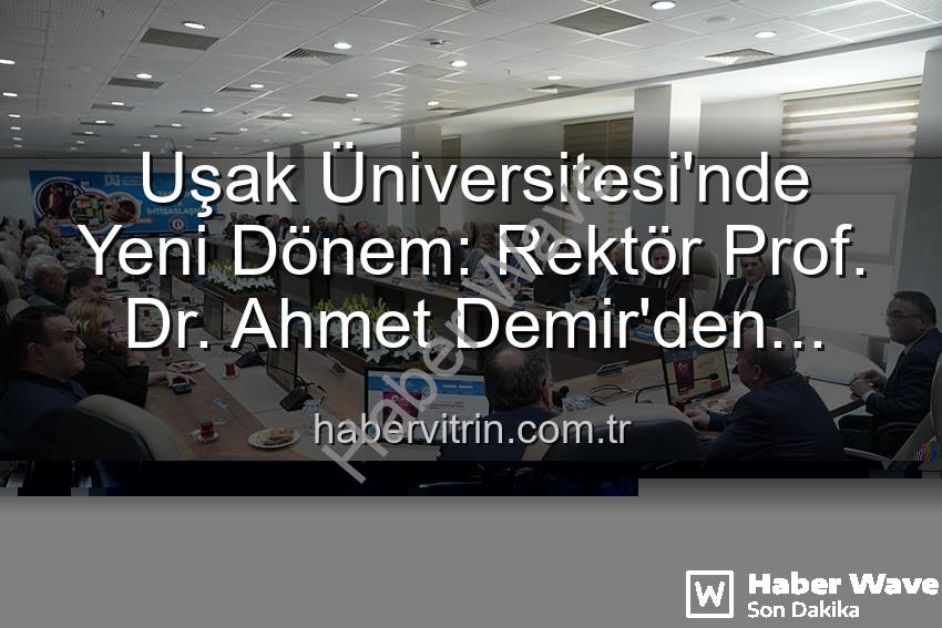 Ahmet Demir Uşak Üniversitesi - Uşak Üniversitesi'nde Yeni Dönem: Rektör Prof. Dr. Ahmet Demir'den Senato'ya Vizyon Yüklemesi