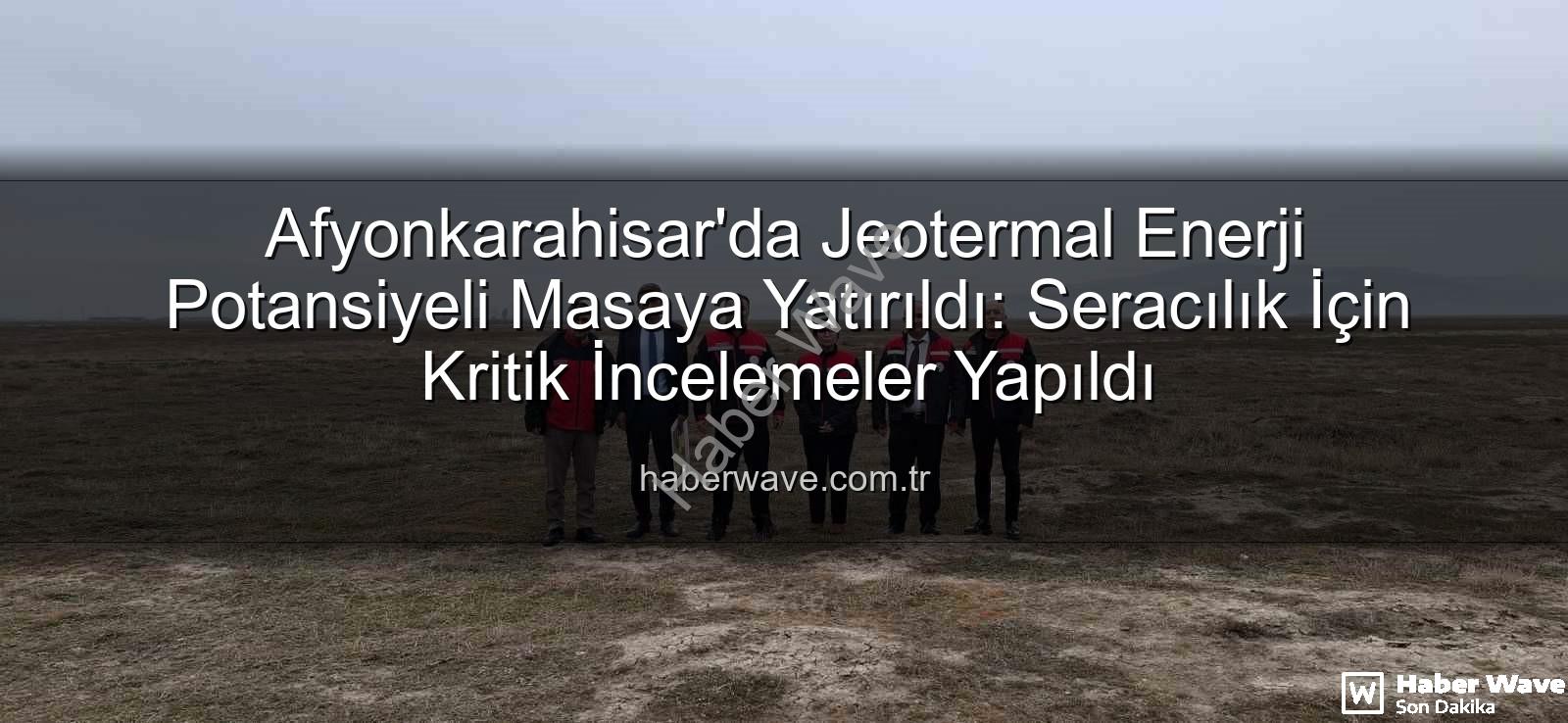 jeotermal sondaj - Afyonkarahisar'da Jeotermal Enerji Potansiyeli Masaya Yatırıldı: Seracılık İçin Kritik İncelemeler Yapıldı