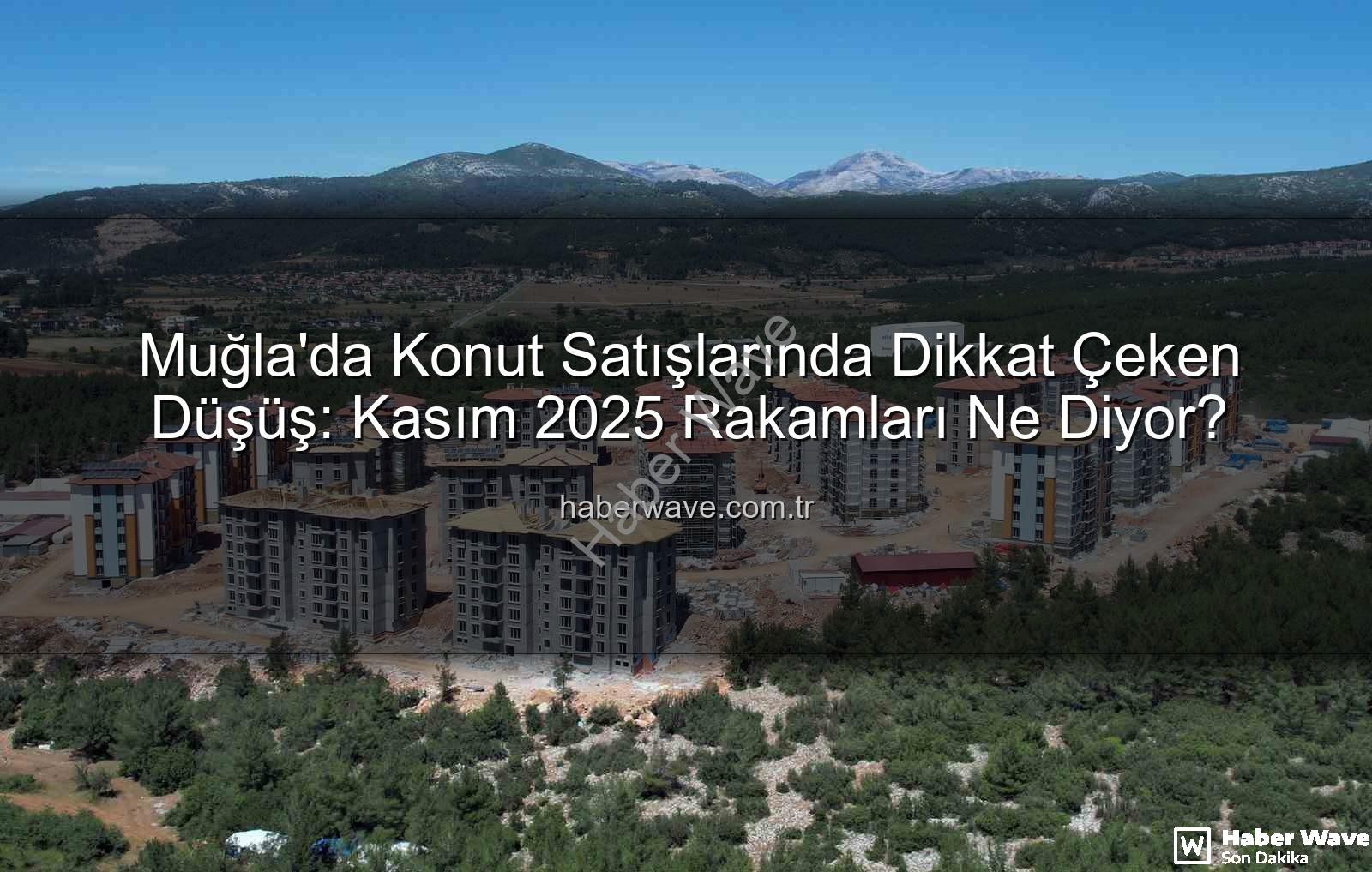 Muğla konut satışları - Muğla'da Konut Satışlarında Dikkat Çeken Düşüş: Kasım 2025 Rakamları Ne Diyor?