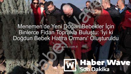 Menemen’de Yeni Doğan Bebekler İçin Binlerce Fidan Toprakla Buluştu: ‘İyi ki Doğdun Bebek Hatıra Ormanı’ Oluşturuldu