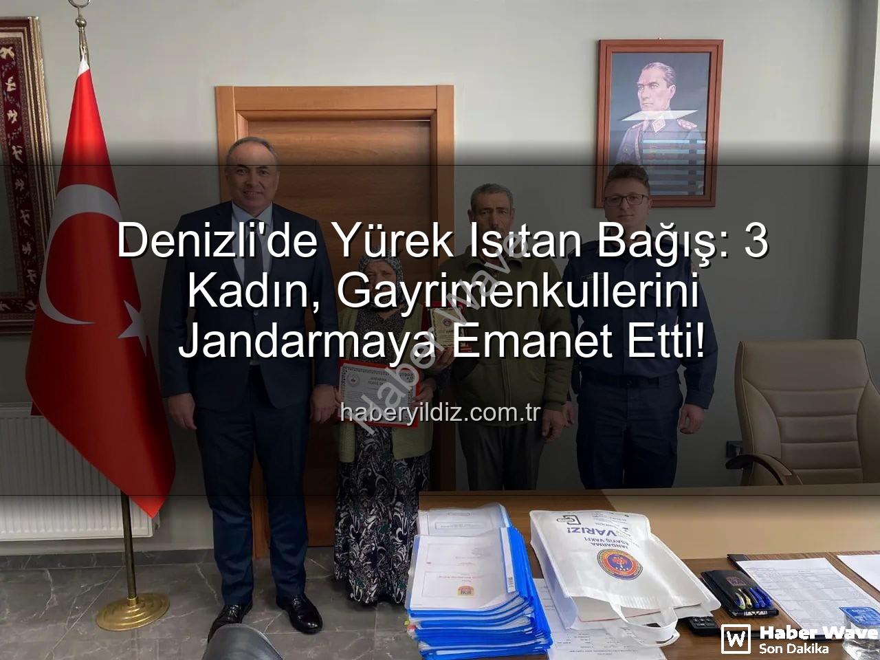 gayrimenkul bağışı - Denizli'de Fedakarlık Abidesi: 3 Kadın, Gayrimenkullerini Jandarmaya Bağışladı!