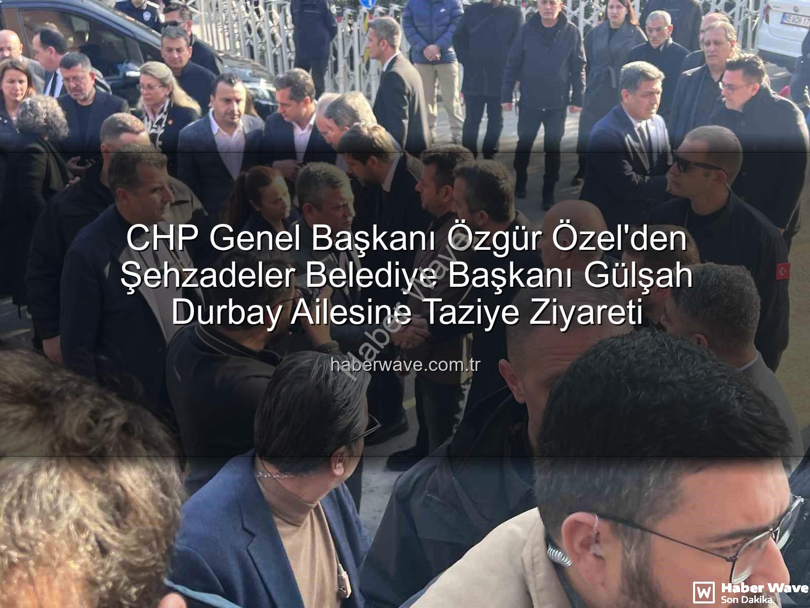 Özgür Özel - CHP Genel Başkanı Özgür Özel'den Şehzadeler Belediye Başkanı Gülşah Durbay Ailesine Taziye Ziyareti